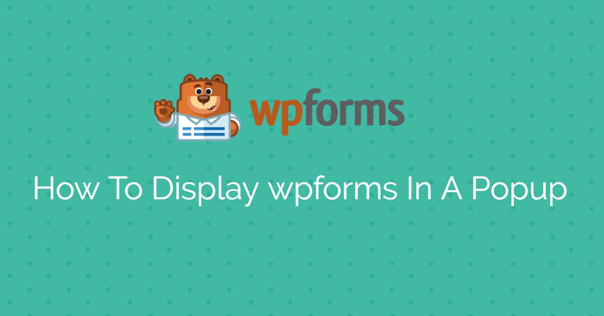 how to display wpforms in a popup